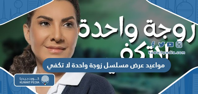 مواعيد عرض مسلسل زوجة واحدة لا تكفي رمضان 2024 والقنوات الناقلة